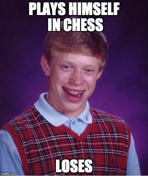 Bad Luck Brian | PLAYS HIMSELF IN CHESS; LOSES | image tagged in memes,bad luck brian | made w/ Imgflip meme maker