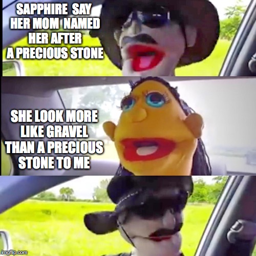 Taxi Driver | SAPPHIRE  SAY HER MOM  NAMED HER AFTER A PRECIOUS STONE; SHE LOOK MORE LIKE GRAVEL THAN A PRECIOUS STONE TO ME | image tagged in precious stones,puppets,taxi | made w/ Imgflip meme maker