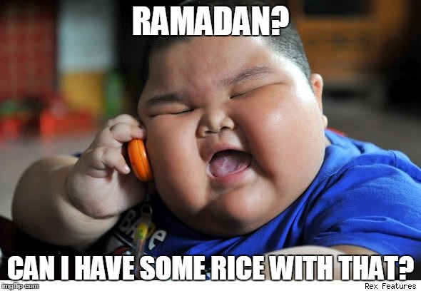 RAMADAN  | RAMADAN? CAN I HAVE SOME RICE WITH THAT? | image tagged in ramadan is coming | made w/ Imgflip meme maker