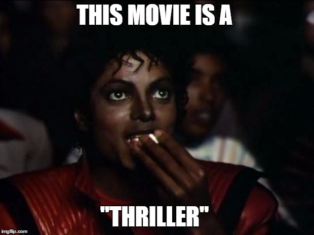 Michael Jackson Popcorn Meme | THIS MOVIE IS A; "THRILLER" | image tagged in memes,michael jackson popcorn | made w/ Imgflip meme maker