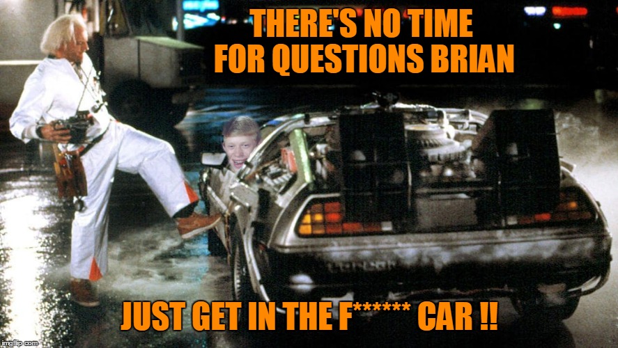 THERE'S NO TIME FOR QUESTIONS BRIAN JUST GET IN THE F****** CAR !! | made w/ Imgflip meme maker