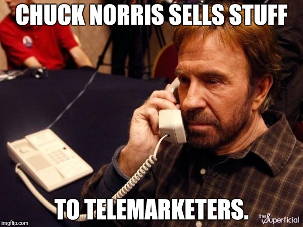 Chuck Norris Phone Meme | CHUCK NORRIS SELLS STUFF; TO TELEMARKETERS. | image tagged in memes,chuck norris phone,chuck norris | made w/ Imgflip meme maker