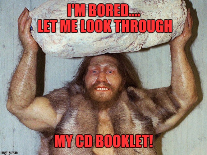 My cell phone is a rock | I'M BORED.... LET ME LOOK THROUGH; MY CD BOOKLET! | image tagged in trog think,funny,memes,funny memes | made w/ Imgflip meme maker
