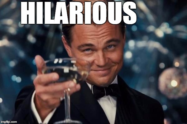 Leonardo Dicaprio Cheers Meme | HILARIOUS | image tagged in memes,leonardo dicaprio cheers | made w/ Imgflip meme maker