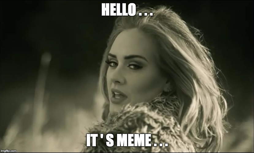 Hello | HELLO . . . IT ' S MEME . . . | image tagged in adele hello,hello it's meme,hello from the other side | made w/ Imgflip meme maker