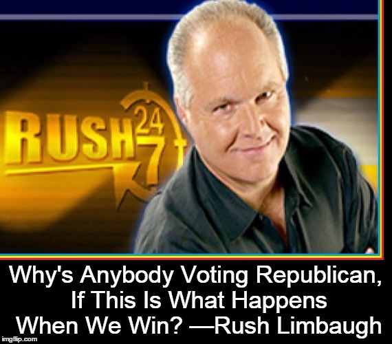 How to lose when you've won House, Senate & White House  | Why's Anybody Voting Republican, If This Is What Happens When We Win? —Rush Limbaugh | image tagged in rush limbaugh,vince vance,republicans divided,gop is an embarrasment,political memes,memes | made w/ Imgflip meme maker