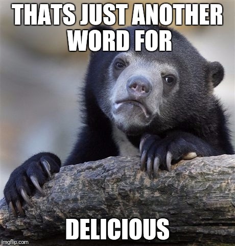 Confession Bear Meme | THATS JUST ANOTHER WORD FOR DELICIOUS | image tagged in memes,confession bear | made w/ Imgflip meme maker