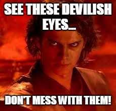 anakin star wars | SEE THESE DEVILISH EYES... DON'T MESS WITH THEM! | image tagged in anakin star wars | made w/ Imgflip meme maker