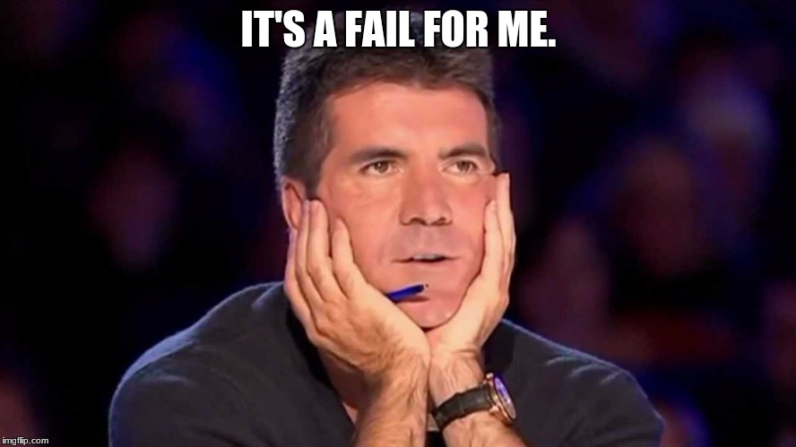 Simon Cowell | IT'S A FAIL FOR ME. | image tagged in simon cowell | made w/ Imgflip meme maker