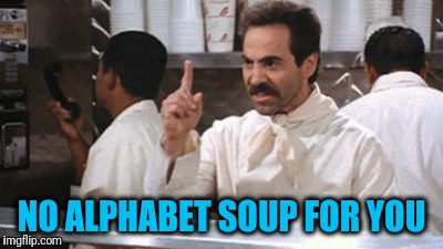 NO ALPHABET SOUP FOR YOU | image tagged in no  for you | made w/ Imgflip meme maker