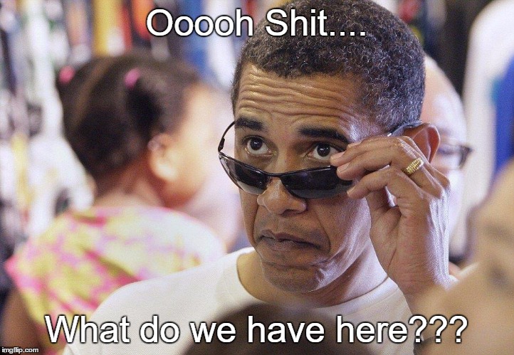 obama sunglasses | Ooooh Shit.... What do we have here??? | image tagged in obama sunglasses | made w/ Imgflip meme maker