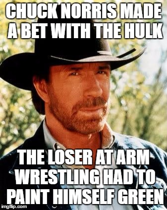 Fun fact, Hulk was grey in the original comics. Chuck Norris Week ... A Sir_Unknown Event | CHUCK NORRIS MADE A BET WITH THE HULK; THE LOSER AT ARM WRESTLING HAD TO PAINT HIMSELF GREEN | image tagged in memes,chuck norris | made w/ Imgflip meme maker