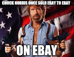 Chuck norris lost his virginity before his dad did  | CHUCK NORRIS ONCE SOLD EBAY TO EBAY; ON EBAY | image tagged in memes,chuck norris week,chuck norris,funny,ebay | made w/ Imgflip meme maker