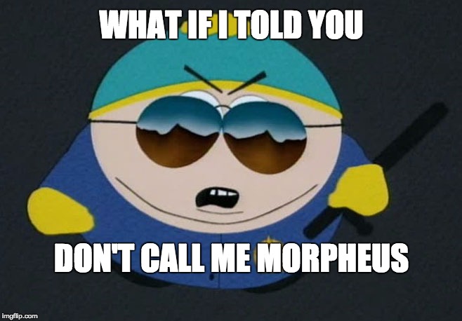Respect My Authority Eric Cartman South Park | WHAT IF I TOLD YOU; DON'T CALL ME MORPHEUS | image tagged in respect my authority eric cartman south park | made w/ Imgflip meme maker