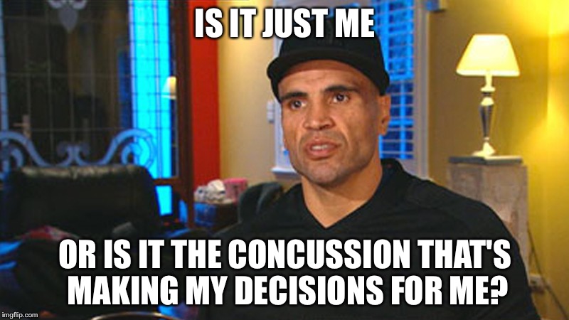 Anthony Mundine | IS IT JUST ME; OR IS IT THE CONCUSSION THAT'S MAKING MY DECISIONS FOR ME? | image tagged in anthony mundine,concussion | made w/ Imgflip meme maker