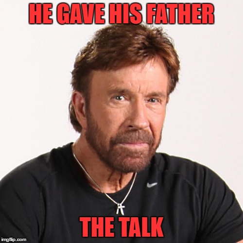HE GAVE HIS FATHER; THE TALK | image tagged in chuck norris | made w/ Imgflip meme maker