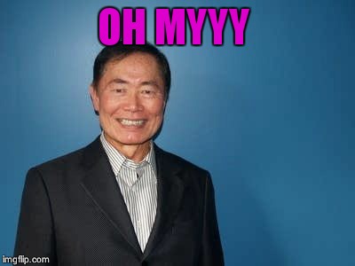 sulu | OH MYYY | image tagged in sulu | made w/ Imgflip meme maker