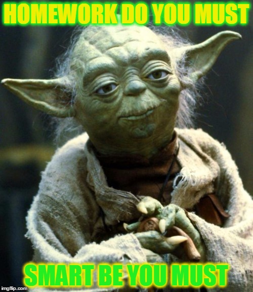 Star Wars Yoda | HOMEWORK DO YOU MUST; SMART BE YOU MUST | image tagged in memes,star wars yoda | made w/ Imgflip meme maker