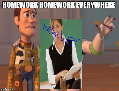 X, X Everywhere | HOMEWORK HOMEWORK EVERYWHERE | image tagged in memes,x x everywhere | made w/ Imgflip meme maker