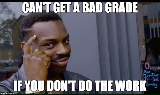 Roll Safe Think About It | CAN'T GET A BAD GRADE; IF YOU DON'T DO THE WORK | image tagged in thinking black guy | made w/ Imgflip meme maker