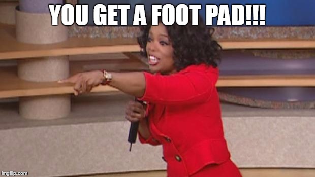 Oprah funny | YOU GET A FOOT PAD!!! | image tagged in oprah funny | made w/ Imgflip meme maker