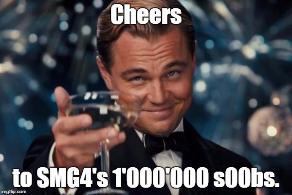 1'000'000 s00bs. (SMG4 week Day 4.) | Cheers; to SMG4's 1'000'000 s00bs. | image tagged in memes,leonardo dicaprio cheers | made w/ Imgflip meme maker