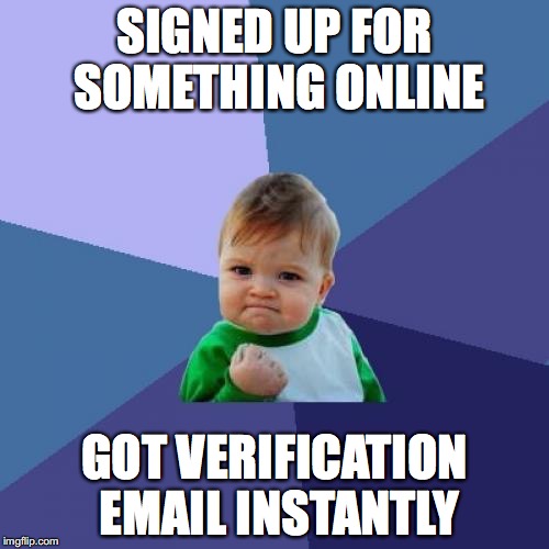 *sigh* if only this was how it worked |  SIGNED UP FOR SOMETHING ONLINE; GOT VERIFICATION EMAIL INSTANTLY | image tagged in memes,success kid,verification email,thebestmememakerever | made w/ Imgflip meme maker