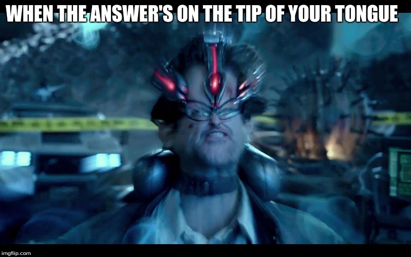 Pacific Rim mind | WHEN THE ANSWER'S ON THE TIP OF YOUR TONGUE | image tagged in pacific rim mind | made w/ Imgflip meme maker