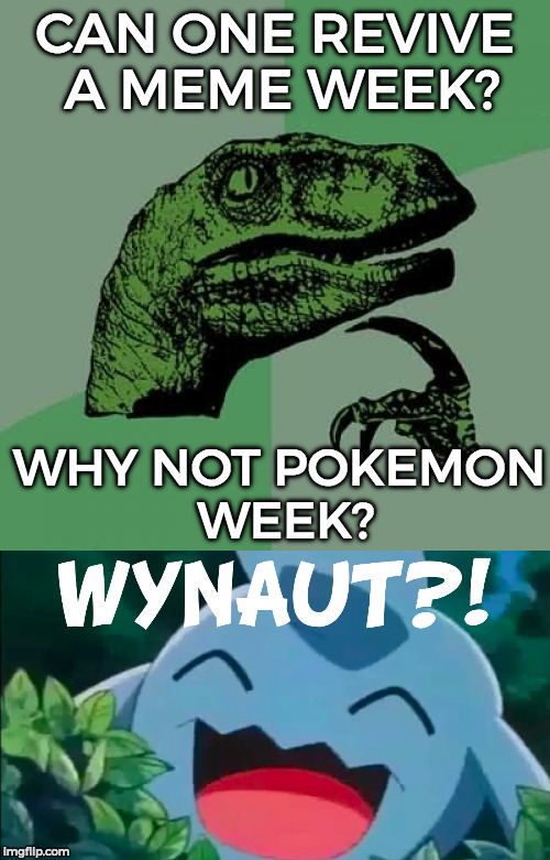 Revive Pokemon Week? kappa - Pokemon Week: an AsrielDreemerr event =3 | CAN ONE REVIVE A MEME WEEK? WHY NOT POKEMON WEEK? | image tagged in pokemon week,revive,revive meme week,philosoraptor,memes,funny | made w/ Imgflip meme maker