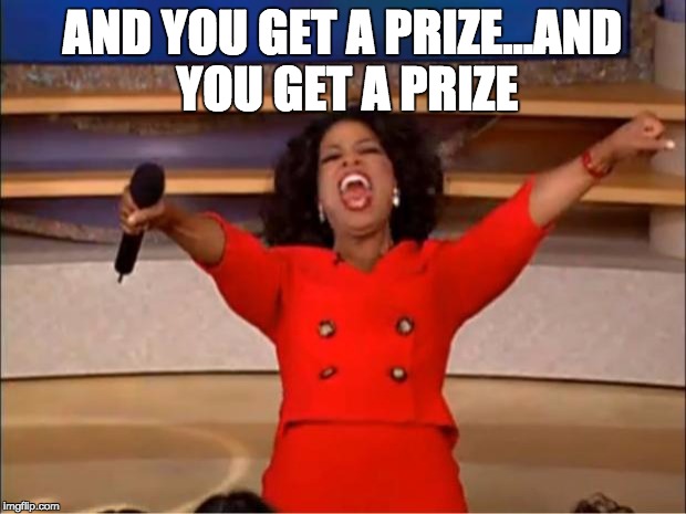 Oprah You Get A Meme | AND YOU GET A PRIZE...AND YOU GET A PRIZE | image tagged in memes,oprah you get a | made w/ Imgflip meme maker