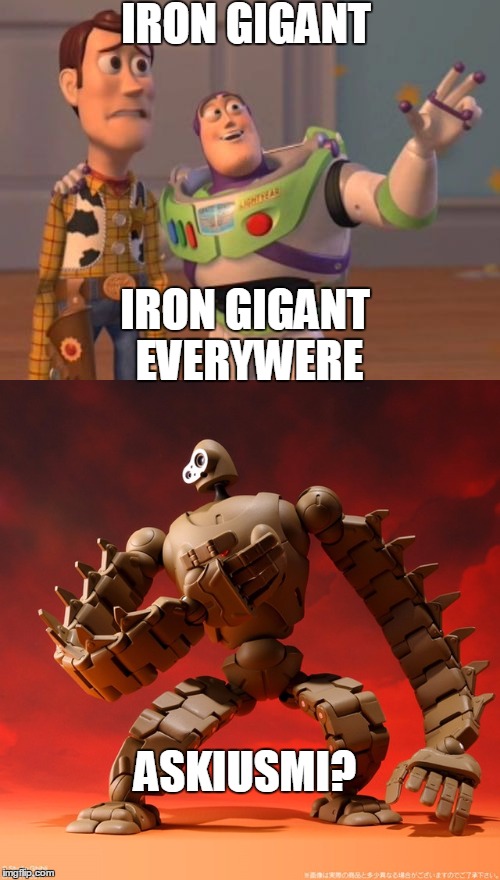 IRON GIGANT; IRON GIGANT EVERYWERE; ASKIUSMI? | made w/ Imgflip meme maker