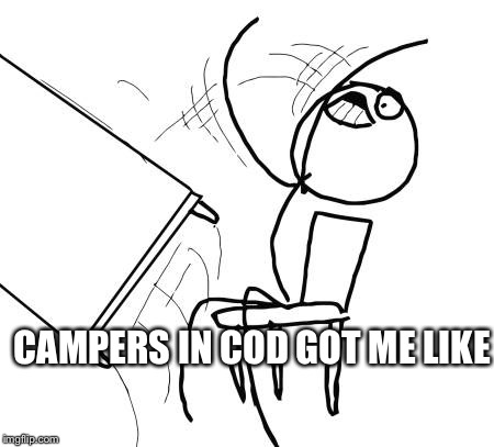 Table Flip Guy Meme | CAMPERS IN COD GOT ME LIKE | image tagged in memes,table flip guy | made w/ Imgflip meme maker