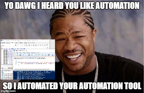 Yo Dawg Heard You Meme | YO DAWG I HEARD YOU LIKE AUTOMATION; SO I AUTOMATED YOUR AUTOMATION TOOL | image tagged in memes,yo dawg heard you | made w/ Imgflip meme maker