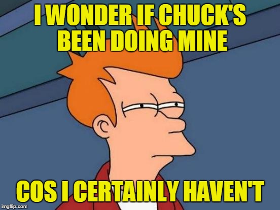 Futurama Fry Meme | I WONDER IF CHUCK'S BEEN DOING MINE COS I CERTAINLY HAVEN'T | image tagged in memes,futurama fry | made w/ Imgflip meme maker