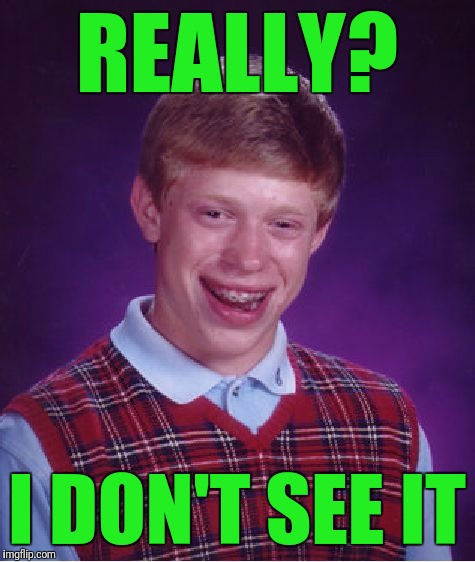 Bad Luck Brian Meme | REALLY? I DON'T SEE IT | image tagged in memes,bad luck brian | made w/ Imgflip meme maker