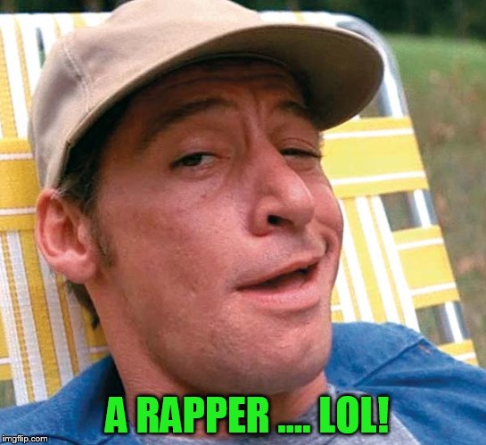 A RAPPER .... LOL! | made w/ Imgflip meme maker