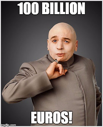 Dr Evil Meme | 100 BILLION; EUROS! | image tagged in memes,dr evil | made w/ Imgflip meme maker