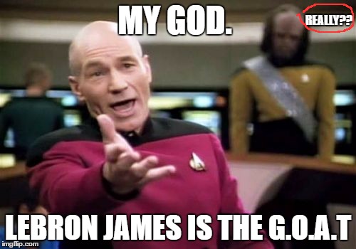 picard watching basketball | REALLY?? MY GOD. LEBRON JAMES IS THE G.O.A.T | image tagged in memes,picard wtf,basketball,sports,funny | made w/ Imgflip meme maker