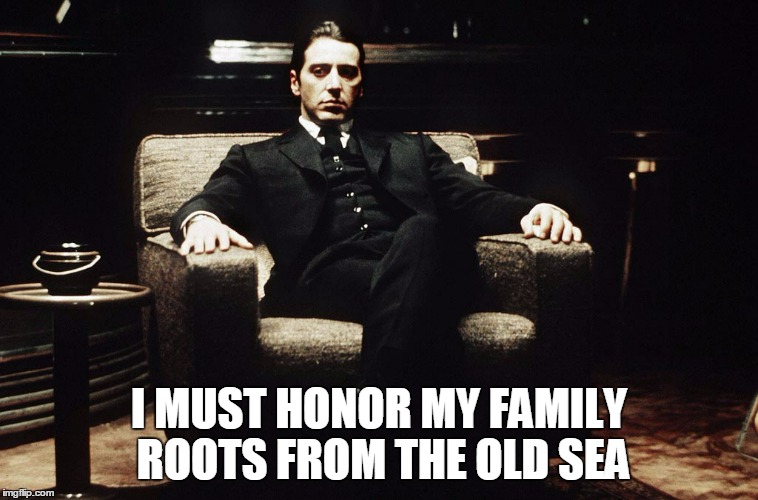 I MUST HONOR MY FAMILY ROOTS FROM THE OLD SEA | made w/ Imgflip meme maker