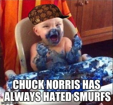 baby-bluecake | CHUCK NORRIS HAS ALWAYS HATED SMURFS | image tagged in baby-bluecake,scumbag | made w/ Imgflip meme maker