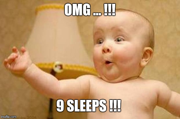Excited Baby | OMG ... !!! 9 SLEEPS !!! | image tagged in excited baby | made w/ Imgflip meme maker
