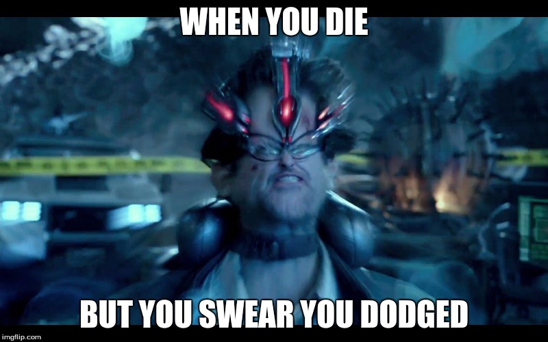 Pacific Rim mind | WHEN YOU DIE; BUT YOU SWEAR YOU DODGED | image tagged in pacific rim mind | made w/ Imgflip meme maker