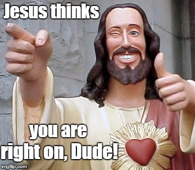 Jesus love you, Man! | Jesus thinks; you are; right on, Dude! | image tagged in thumbs up jesus,wwjd,all right with god,jesus | made w/ Imgflip meme maker