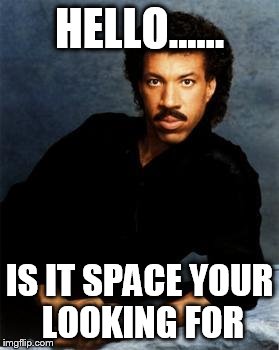 Hello Leads | HELLO...... IS IT SPACE YOUR LOOKING FOR | image tagged in hello leads | made w/ Imgflip meme maker
