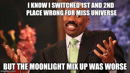 Steve Harvey | I KNOW I SWITCHED 1ST AND 2ND PLACE WRONG FOR MISS UNIVERSE; BUT THE MOONLIGHT MIX UP WAS WORSE | image tagged in memes,steve harvey | made w/ Imgflip meme maker