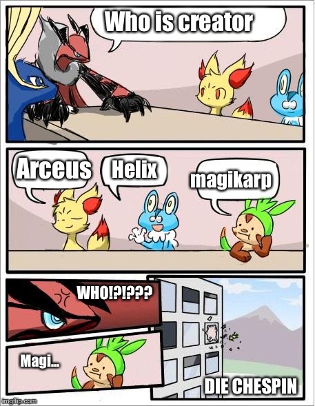 Pokemon board meeting | Who is creator; Arceus; Helix; magikarp; WHO!?!??? Magi... DIE CHESPIN | image tagged in pokemon board meeting | made w/ Imgflip meme maker