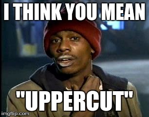 Y'all Got Any More Of That Meme | I THINK YOU MEAN "UPPERCUT" | image tagged in memes,yall got any more of | made w/ Imgflip meme maker