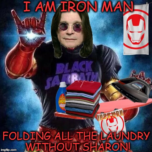 Ozzy rocks at laundry but hates doing dishes. |  I AM IRON MAN; FOLDING ALL THE LAUNDRY WITHOUT SHARON! | image tagged in ozzy,iron man,memes,rock week,comic book week | made w/ Imgflip meme maker