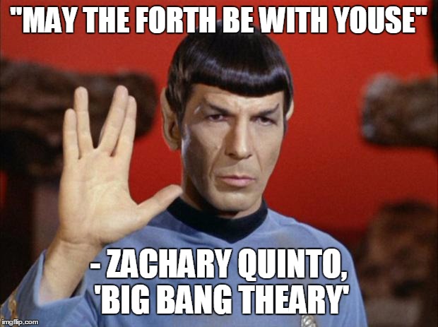 Sylar Salutes | "MAY THE FORTH BE WITH YOUSE"; - ZACHARY QUINTO, 'BIG BANG THEARY' | image tagged in spock salute | made w/ Imgflip meme maker