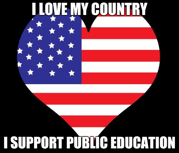 American Flag Heart | I LOVE MY COUNTRY; I SUPPORT PUBLIC EDUCATION | image tagged in american flag heart | made w/ Imgflip meme maker